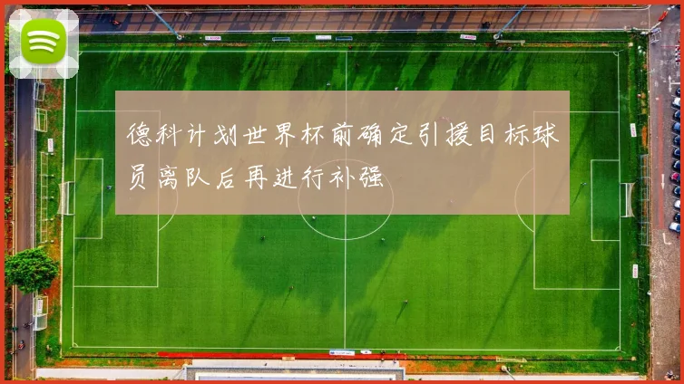 德科计划世界杯前确定引援目标球员离队后再进行补强