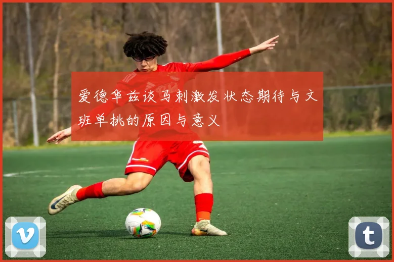 爱德华兹谈马刺激发状态期待与文班单挑的原因与意义