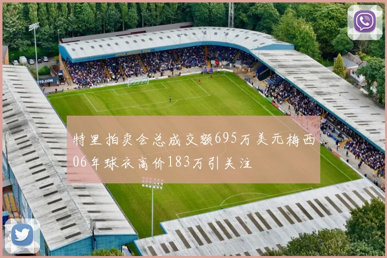 特里拍卖会总成交额695万美元梅西06年球衣高价183万引关注
