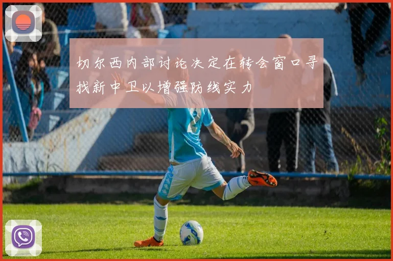 切尔西内部讨论决定在转会窗口寻找新中卫以增强防线实力